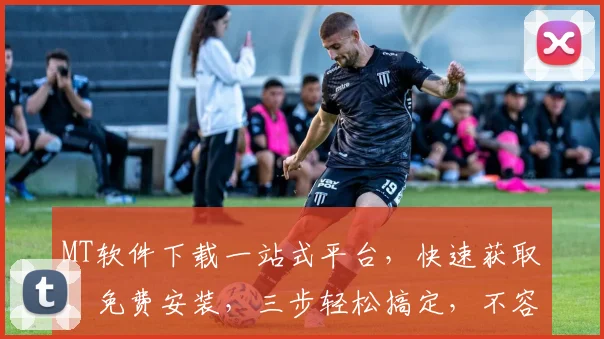 MT软件下载一站式平台，快速获取，免费安装，三步轻松搞定，不容错过